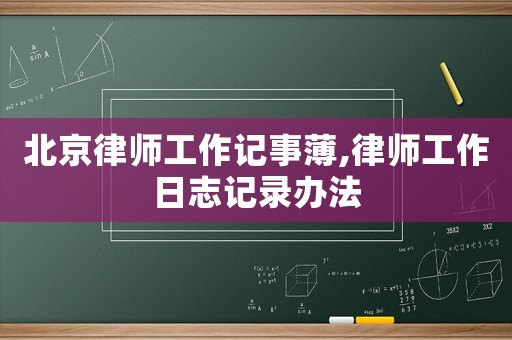 北京律師工作記事薄,律師工作日志記錄辦法