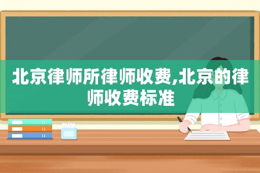 北京律師所律師收費,北京的律師收費標準