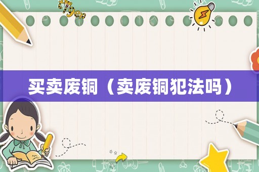 買賣廢銅（賣廢銅犯法嗎）