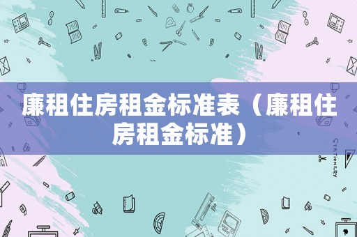 廉租住房租金標準表（廉租住房租金標準）