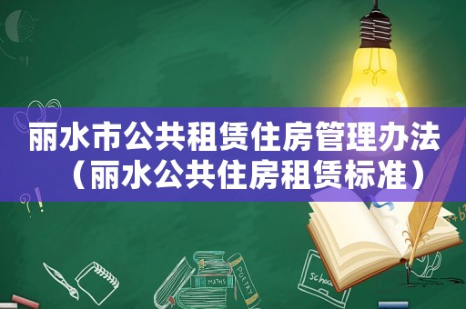 麗水市公共租賃住房管理辦法（麗水公共住房租賃標準）