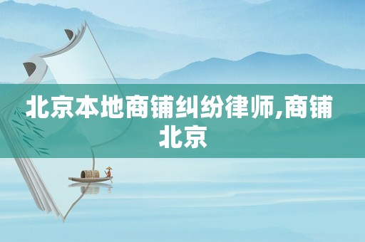 北京本地商鋪糾紛律師,商鋪 北京