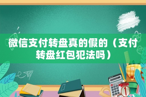 微信支付轉盤真的假的（支付轉盤紅包犯法嗎）