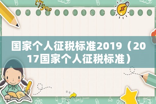 國(guó)家個(gè)人征稅標(biāo)準(zhǔn)2019（2017國(guó)家個(gè)人征稅標(biāo)準(zhǔn)）