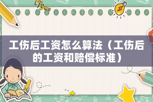 工傷后工資怎么算法（工傷后的工資和賠償標準）