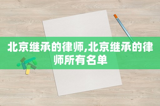 北京繼承的律師,北京繼承的律師所有名單