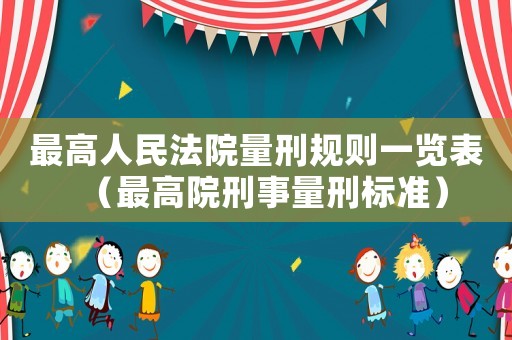 最高人民法院量刑規(guī)則一覽表（最高院刑事量刑標(biāo)準(zhǔn)）