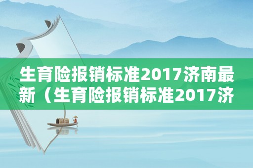 生育險報銷標準2017濟南最新（生育險報銷標準2017濟南）