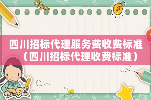 四川招標代理服務費收費標準（四川招標代理收費標準）