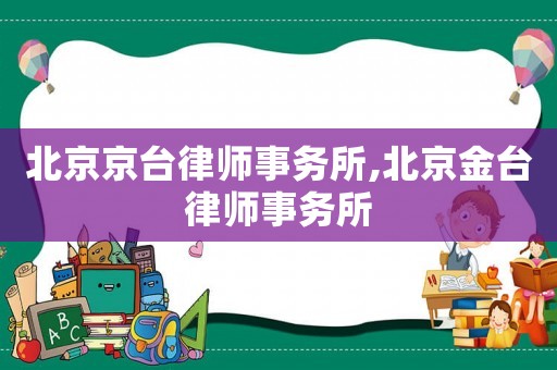北京京臺律師事務所,北京金臺律師事務所