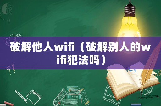 破解他人wifi（破解別人的wifi犯法嗎）