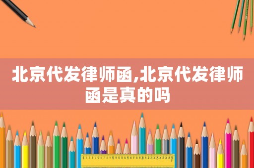 北京代發律師函,北京代發律師函是真的嗎