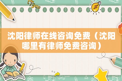 沈陽律師在線咨詢免費(fèi)（沈陽哪里有律師免費(fèi)咨詢）