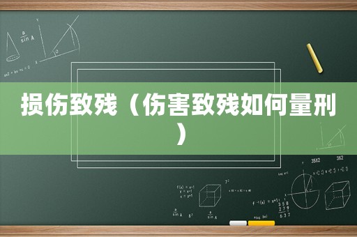 損傷致殘（傷害致殘如何量刑）