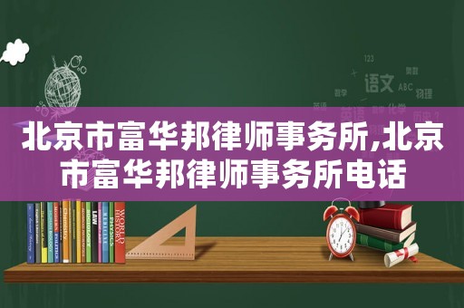 北京市富華邦律師事務所,北京市富華邦律師事務所電話