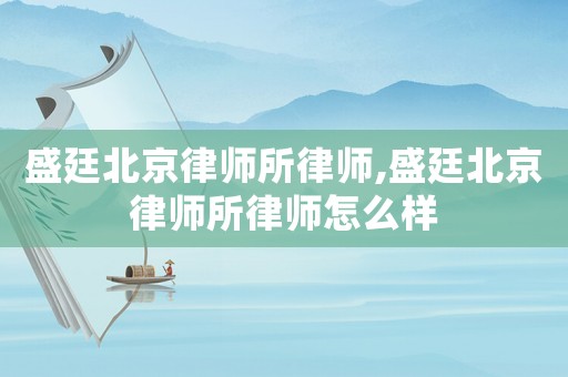 盛廷北京律師所律師,盛廷北京律師所律師怎么樣