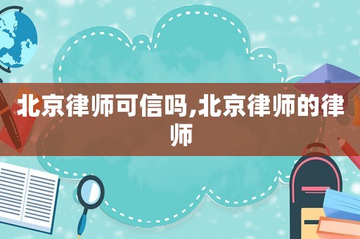 北京律師可信嗎,北京律師的律師