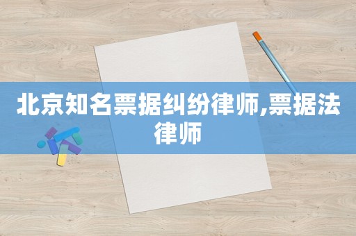 北京知名票據糾紛律師,票據法律師