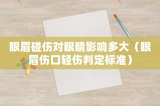 眼眉碰傷對眼睛影響多大（眼眉傷口輕傷判定標準）