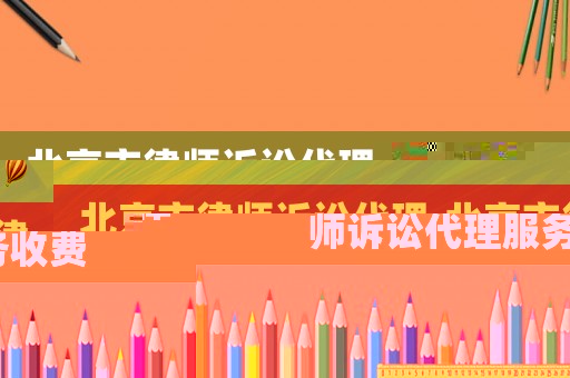 北京市律師訴訟代理,北京市律師訴訟代理服務收費