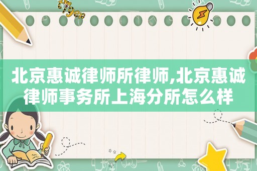 北京惠誠律師所律師,北京惠誠律師事務所上海分所怎么樣