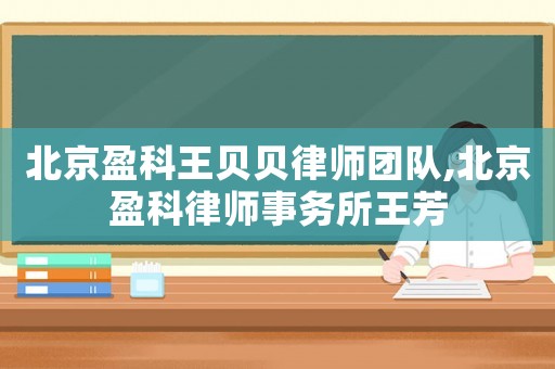 北京盈科王貝貝律師團隊,北京盈科律師事務所王芳