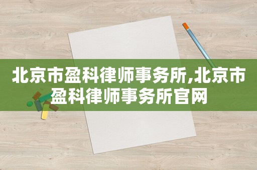 北京市盈科律師事務(wù)所,北京市盈科律師事務(wù)所官網(wǎng)