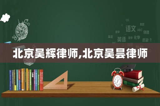 北京吳輝律師,北京吳曇律師