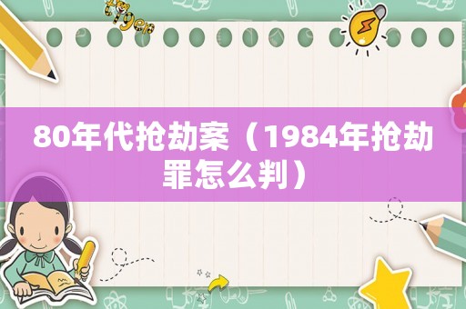 80年代搶劫案（1984年搶劫罪怎么判）
