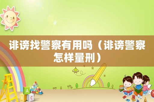 誹謗找警察有用嗎（誹謗警察怎樣量刑）
