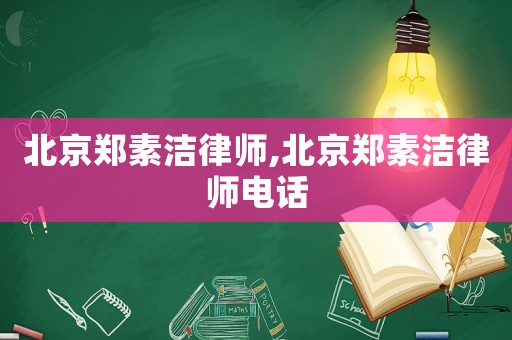 北京鄭素潔律師,北京鄭素潔律師電話