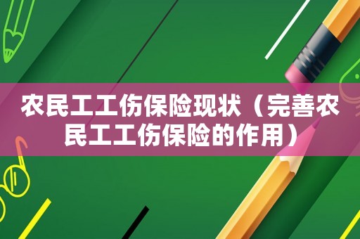 農(nóng)民工工傷保險(xiǎn)現(xiàn)狀（完善農(nóng)民工工傷保險(xiǎn)的作用）