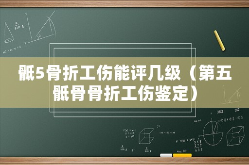 骶5骨折工傷能評幾級（第五骶骨骨折工傷鑒定）