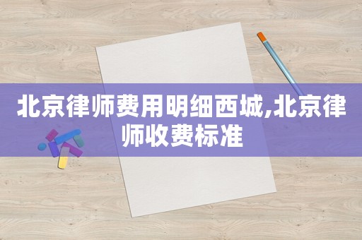 北京律師費用明細西城,北京律師收費標準