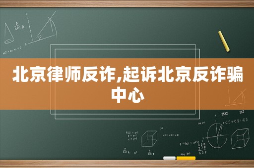 北京律師反詐,起訴北京反詐騙中心