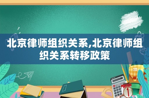 北京律師組織關系,北京律師組織關系轉移政策