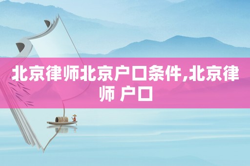 北京律師北京戶口條件,北京律師 戶口