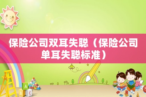 保險公司雙耳失聰（保險公司單耳失聰標準）
