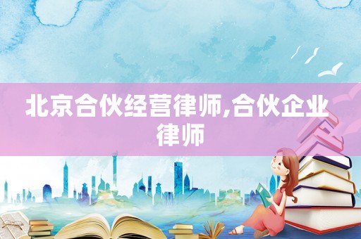 北京合伙經營律師,合伙企業(yè) 律師