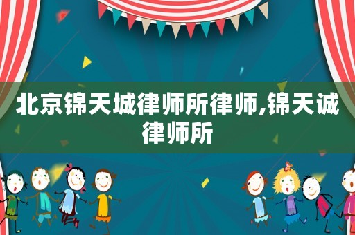 北京錦天城律師所律師,錦天誠律師所