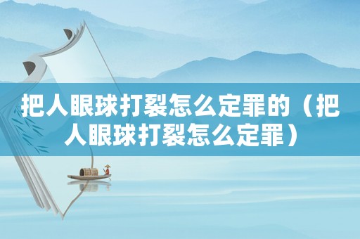 把人眼球打裂怎么定罪的（把人眼球打裂怎么定罪）
