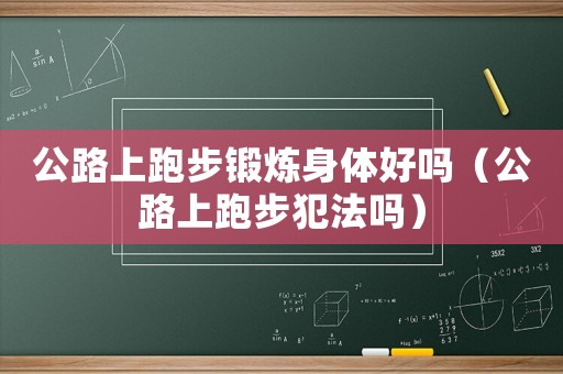 公路上跑步鍛煉身體好嗎（公路上跑步犯法嗎）