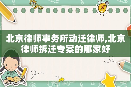 北京律師事務所動遷律師,北京律師拆遷專案的那家好