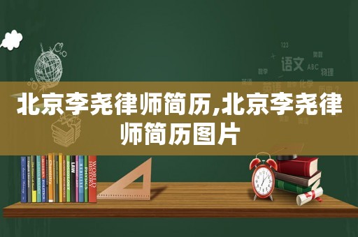 北京李堯律師簡歷,北京李堯律師簡歷圖片