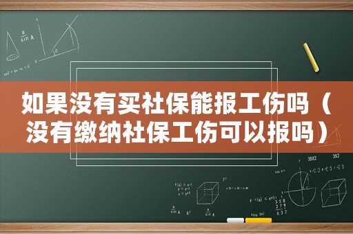 如果沒有買社保能報工傷嗎（沒有繳納社保工傷可以報嗎）