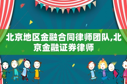 北京地區(qū)金融合同律師團(tuán)隊(duì),北京金融證券律師