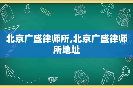 北京廣盛律師所,北京廣盛律師所地址