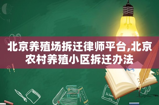 北京養殖場拆遷律師平臺,北京農村養殖小區拆遷辦法