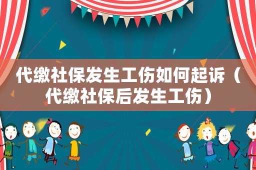 代繳社保發(fā)生工傷如何起訴（代繳社保后發(fā)生工傷）