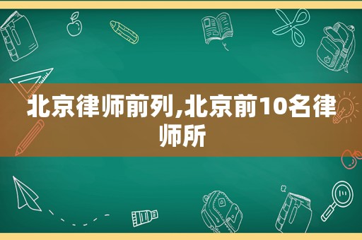 北京律師前列,北京前10名律師所